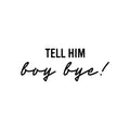 Vinyl Wall Art Decal - Tell Him Boy Bye - Trendy Inspirational Feminism Quote Sticker For Home School Office Living Room Bedroom Makeup Mirror Decor 1