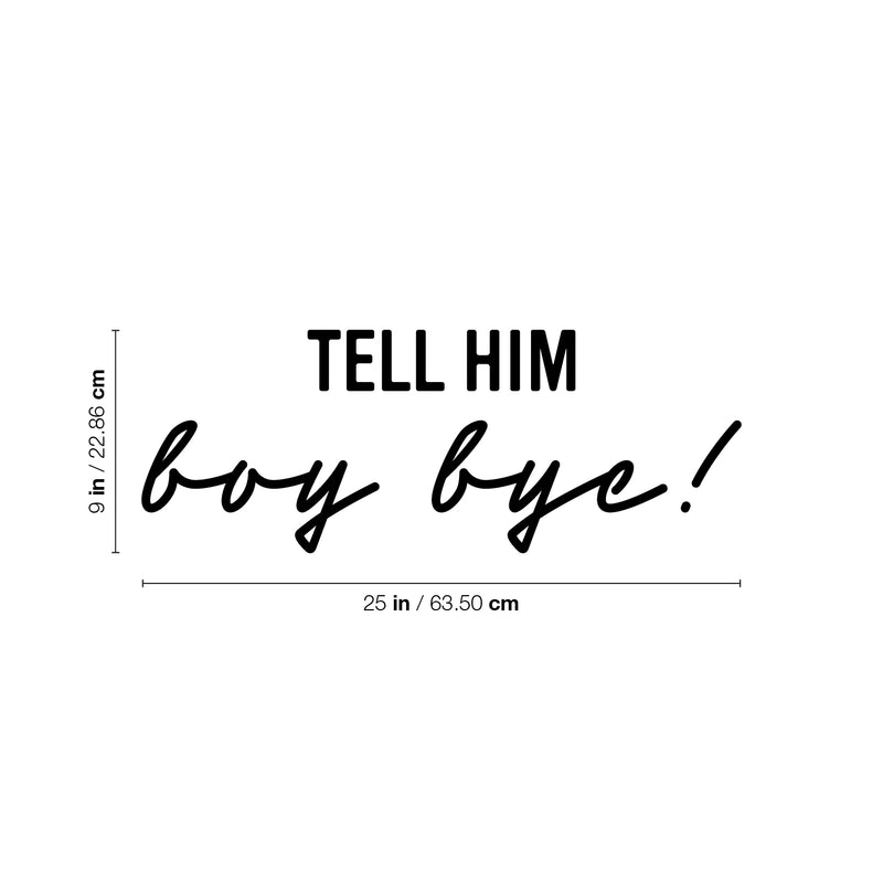 Vinyl Wall Art Decal - Tell Him Boy Bye - 9" x 25" - Trendy Inspirational Feminism Quote Sticker For Home School Office Living Room Bedroom Makeup Mirror Decor 4