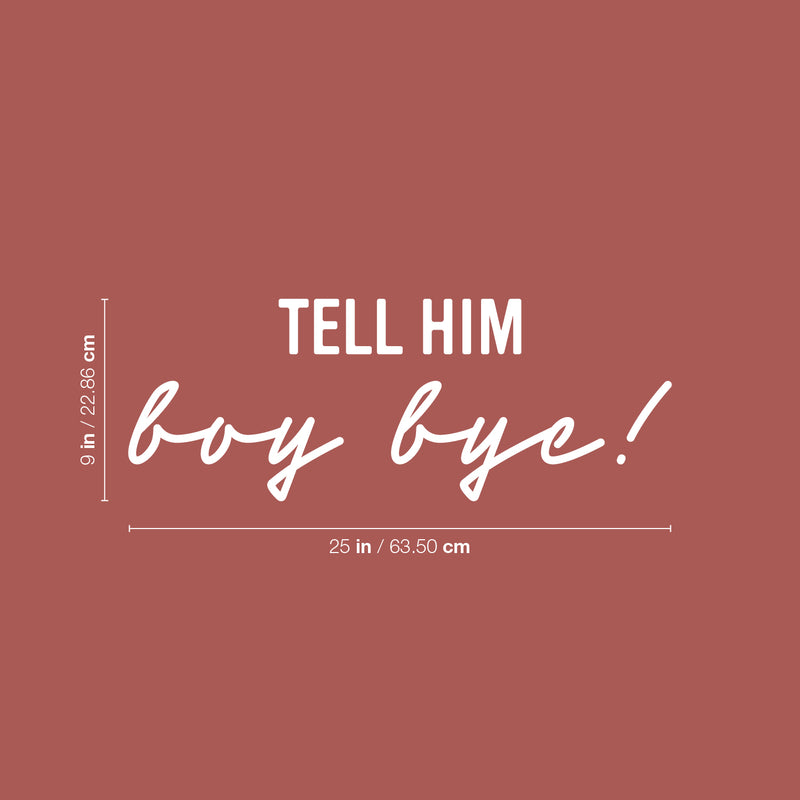 Vinyl Wall Art Decal - Tell Him Boy Bye - 9" x 25" - Trendy Inspirational Feminism Quote Sticker For Home School Office Living Room Bedroom Makeup Mirror Decor 4