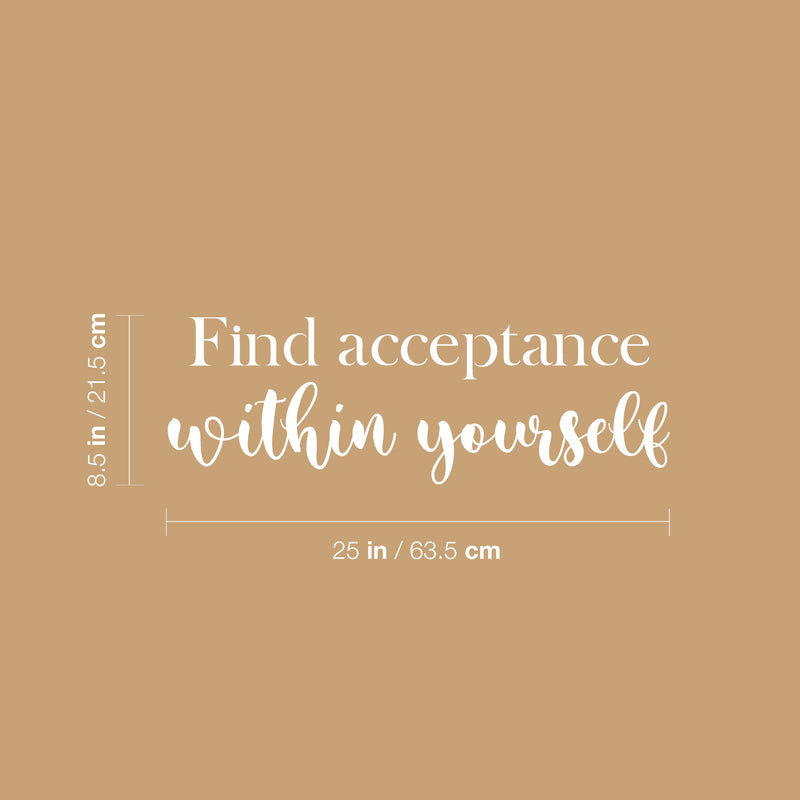 Vinyl Wall Art Decal - Find Acceptance Within Yourself - 8.5" x 25" - Modern Inspiring Lovely Spiritual Quote Sticker For Home Bedroom Living Room Office Positive Self Esteem Decor 4