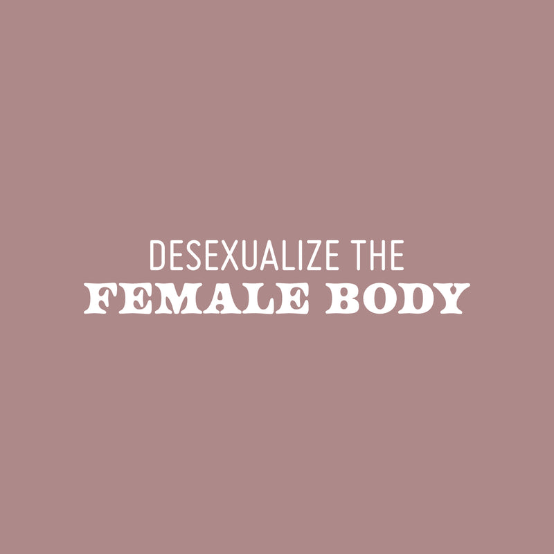 Vinyl Wall Art Decal - Desexualize The Female Body - 6" x 30" - Trendy Inspirational Feminism Quote Sticker For Home School Office Living Room Bedroom Makeup Mirror Decor 1