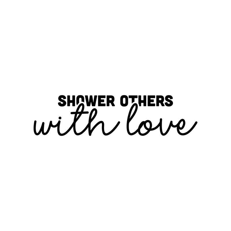 Vinyl Wall Art Decal - Shower Others With Love - 6" x 25" - Modern Sarcasm Friendship Quote Sticker For Friends Couple Home Office Bedroom Living Room Decor 1