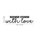Vinyl Wall Art Decal - Shower Others With Love - 6" x 25" - Modern Sarcasm Friendship Quote Sticker For Friends Couple Home Office Bedroom Living Room Decor 4