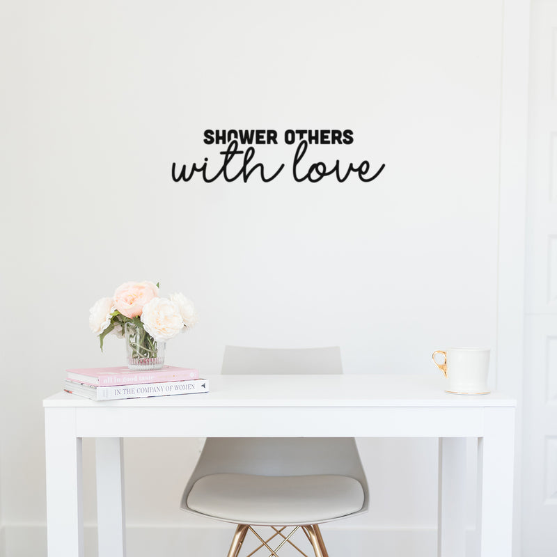 Vinyl Wall Art Decal - Shower Others With Love - 6" x 25" - Modern Sarcasm Friendship Quote Sticker For Friends Couple Home Office Bedroom Living Room Decor 3