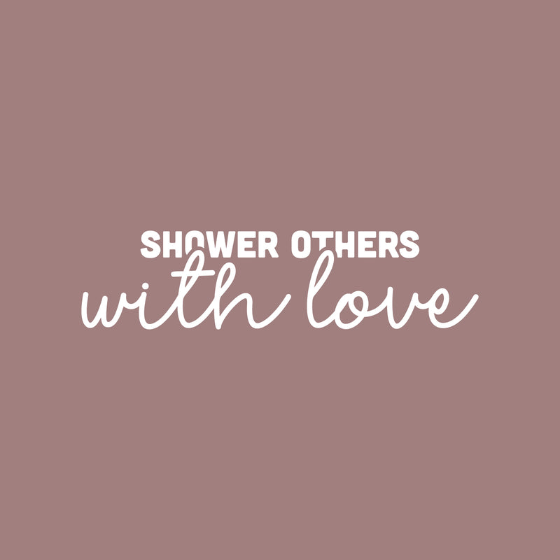 Vinyl Wall Art Decal - Shower Others With Love - 6" x 25" - Modern Sarcasm Friendship Quote Sticker For Friends Couple Home Office Bedroom Living Room Decor 1