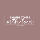 Vinyl Wall Art Decal - Shower Others With Love - 6" x 25" - Modern Sarcasm Friendship Quote Sticker For Friends Couple Home Office Bedroom Living Room Decor 4