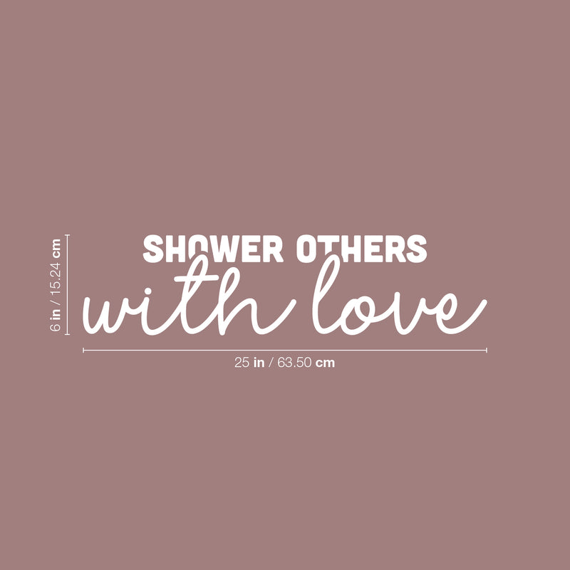 Vinyl Wall Art Decal - Shower Others With Love - 6" x 25" - Modern Sarcasm Friendship Quote Sticker For Friends Couple Home Office Bedroom Living Room Decor 4