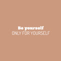 Vinyl Wall Art Decal - Be Yourself Only For Yourself - 6" x 25" - Modern Inspirational Positive Self Love Quote Sticker For Home Office Bedroom Living Room Decor 1