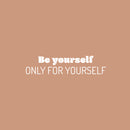Vinyl Wall Art Decal - Be Yourself Only For Yourself - 6" x 25" - Modern Inspirational Positive Self Love Quote Sticker For Home Office Bedroom Living Room Decor 1