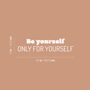 Vinyl Wall Art Decal - Be Yourself Only For Yourself - 6" x 25" - Modern Inspirational Positive Self Love Quote Sticker For Home Office Bedroom Living Room Decor 4