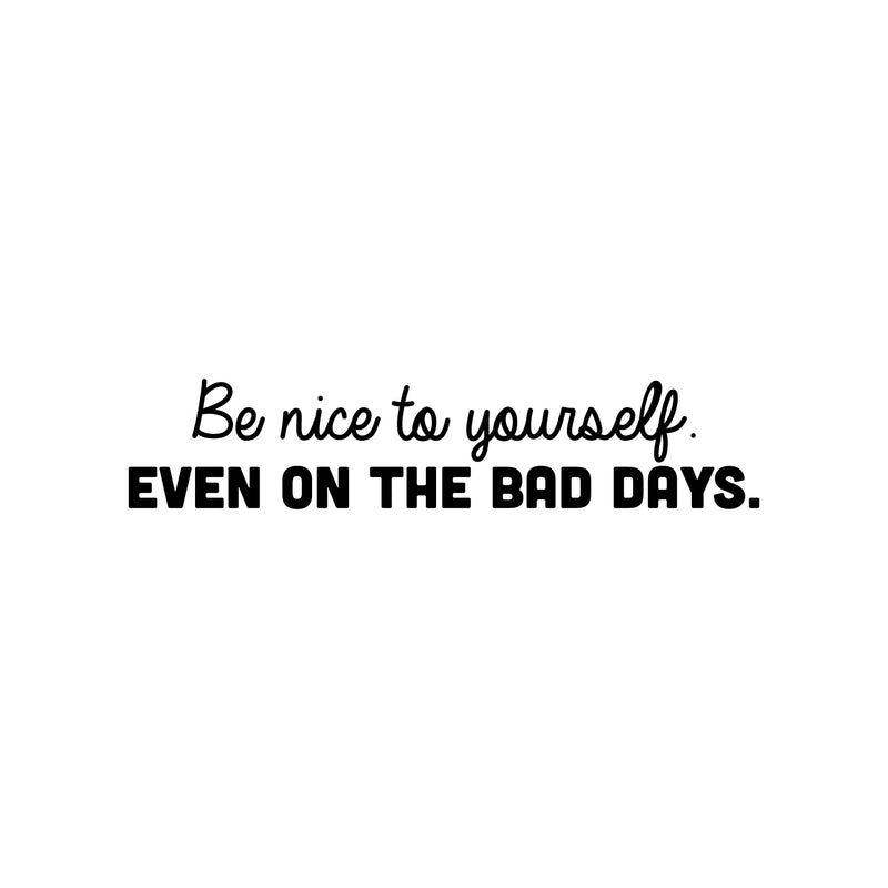 Vinyl Wall Art Decal - Be Nice To Yourself. Even On The Bad Days - 5" x 25" - Trendy Inspiring Positive Good Vibes Quote Sticker For Home Bedroom Playroom Daycare School Office Decor 1