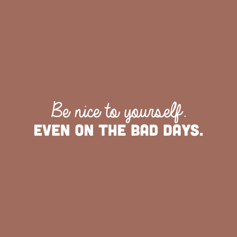 Vinyl Wall Art Decal - Be Nice To Yourself. Even On The Bad Days - 5" x 25" - Trendy Inspiring Positive Good Vibes Quote Sticker For Home Bedroom Playroom Daycare School Office Decor 1