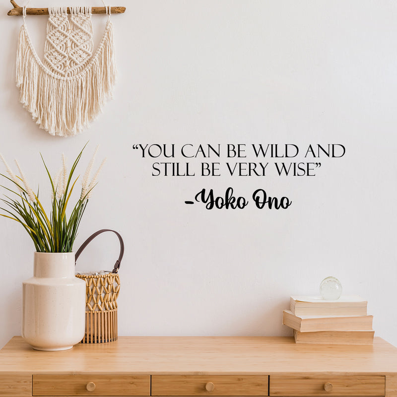 Vinyl Wall Art Decal - You Can Be Wild And Still Be Very Wise - Yoko Ono - 7.5" x 25" - Modern Optimistic Vibes Quote Sticker For Home Bedroom Closet Living Room School Office Decor 3