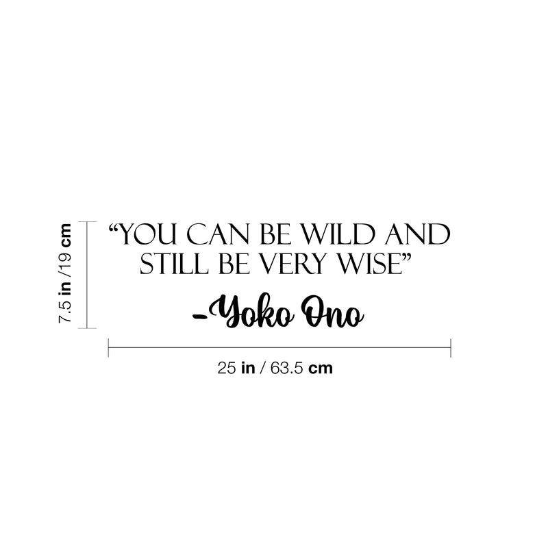 Vinyl Wall Art Decal - You Can Be Wild And Still Be Very Wise - Yoko Ono - 7.5" x 25" - Modern Optimistic Vibes Quote Sticker For Home Bedroom Closet Living Room School Office Decor 4