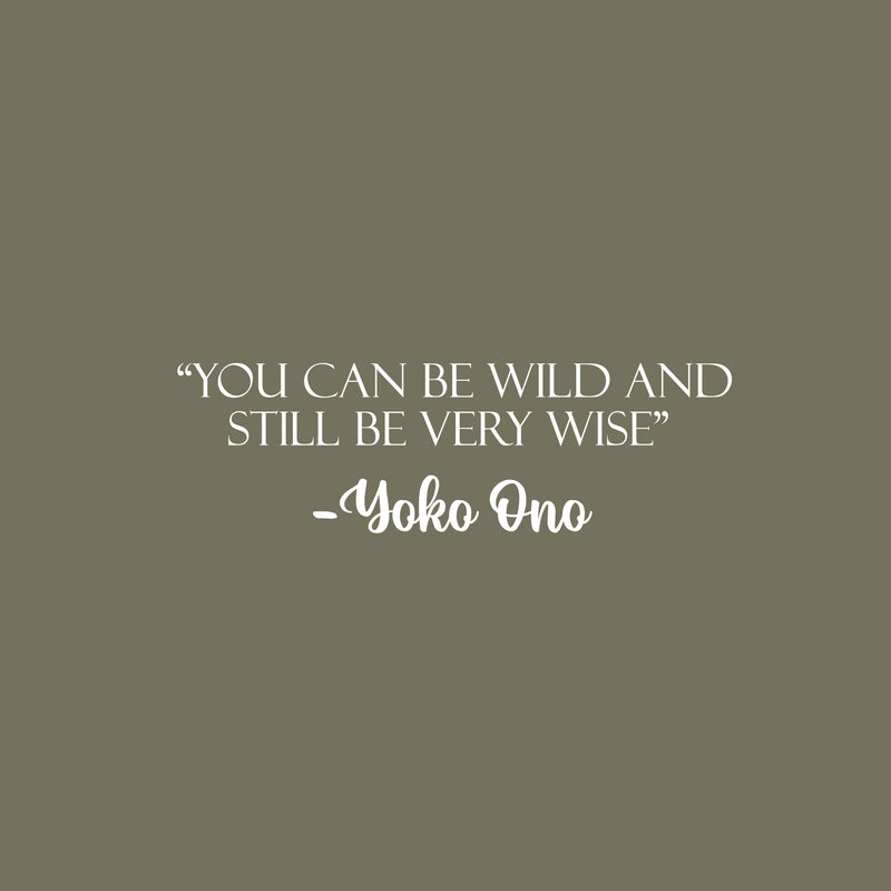 Vinyl Wall Art Decal - You Can Be Wild And Still Be Very Wise - Yoko Ono - 7.5" x 25" - Modern Optimistic Vibes Quote Sticker For Home Bedroom Closet Living Room School Office Decor 1