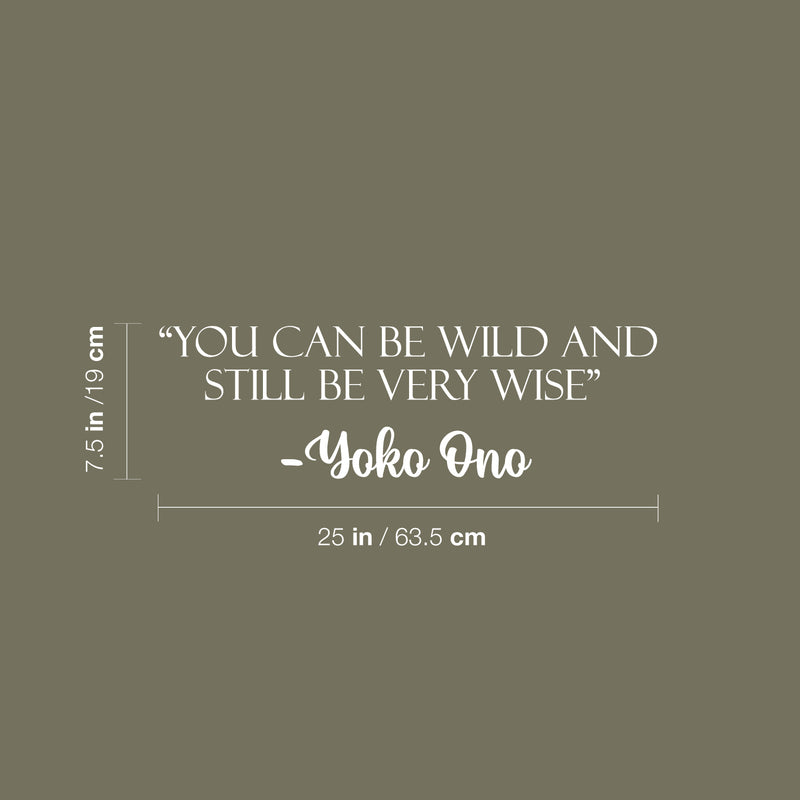 Vinyl Wall Art Decal - You Can Be Wild And Still Be Very Wise - Yoko Ono - 7.5" x 25" - Modern Optimistic Vibes Quote Sticker For Home Bedroom Closet Living Room School Office Decor 4