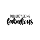 Vinyl Wall Art Decal - Too Busy Being Fabulous - Trendy Inspirational Quote Sticker For Girls Home School Office Living Room Bedroom Makeup Mirror Decor 1