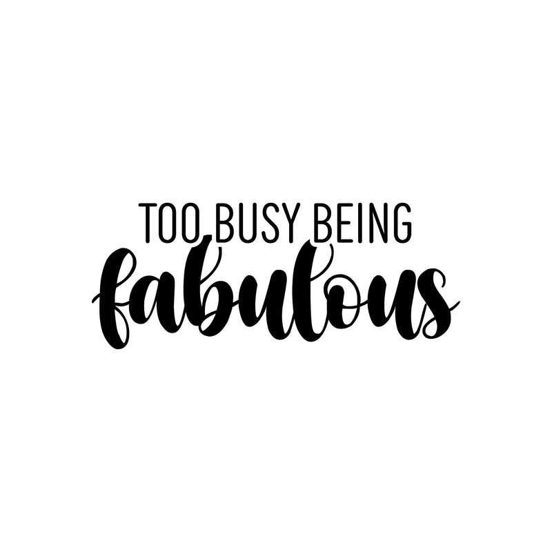 Vinyl Wall Art Decal - Too Busy Being Fabulous - Trendy Inspirational Quote Sticker For Girls Home School Office Living Room Bedroom Makeup Mirror Decor 1