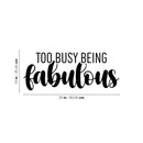 Vinyl Wall Art Decal - Too Busy Being Fabulous - Trendy Inspirational Quote Sticker For Girls Home School Office Living Room Bedroom Makeup Mirror Decor 4
