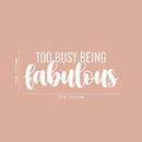 Vinyl Wall Art Decal - Too Busy Being Fabulous - 10" x 25" - Trendy Inspirational Quote Sticker For Girls Home School Office Living Room Bedroom Makeup Mirror Decor 4