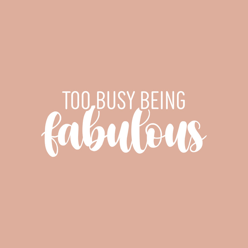 Vinyl Wall Art Decal - Too Busy Being Fabulous - 10" x 25" - Trendy Inspirational Quote Sticker For Girls Home School Office Living Room Bedroom Makeup Mirror Decor 1