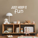 Vinyl Wall Art Decal - Just Keep It Fun - 12" x 25" - Lovely Cool Motivating Positive Quote Sticker For Bedroom Kids Room Playroom Nursery Daycare School Classroom Coffee Shop Decor 2