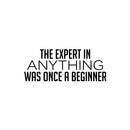 Vinyl Wall Art Decal - The Expert In Anything Was Once A Beginner - 10" x 25" - Trendy Motivating Positive Fun Quote Sticker For Living Room Classroom School Office Gym Fitness Decor 1