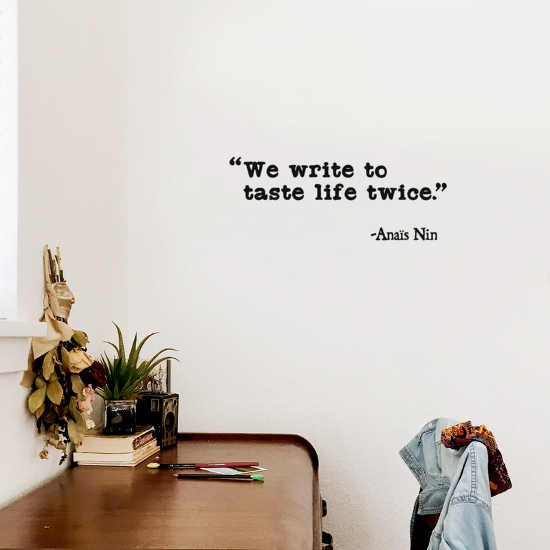 Vinyl Wall Art Decal - We Write To Taste Life Twice - Anais Nin - 10" x 25" - Trendy Inspirational Positive Quote Sticker For Living Room School Classroom Office Coffee Shop Decor 2