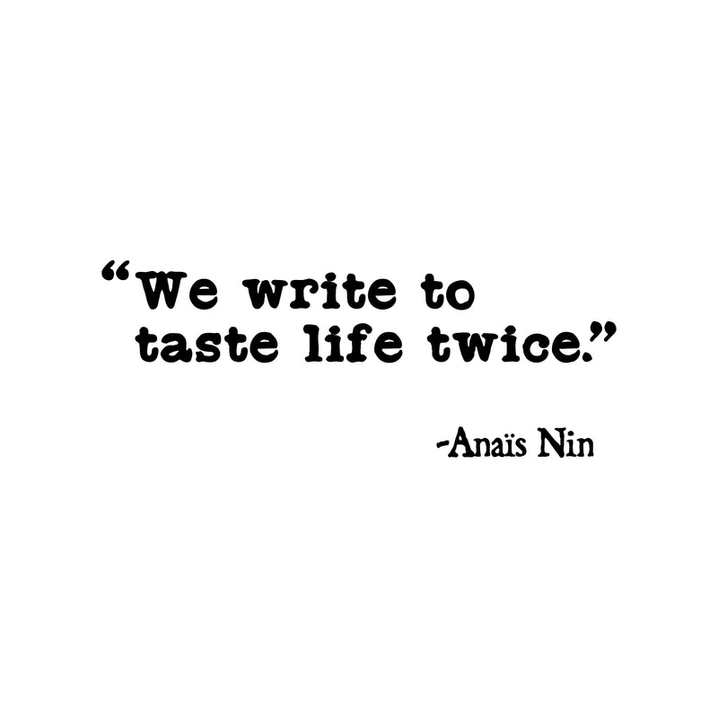 Vinyl Wall Art Decal - We Write To Taste Life Twice - Anais Nin - 10" x 25" - Trendy Inspirational Positive Quote Sticker For Living Room School Classroom Office Coffee Shop Decor 1