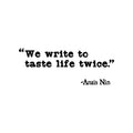 Vinyl Wall Art Decal - We Write To Taste Life Twice - Anais Nin - Trendy Inspirational Positive Quote Sticker For Living Room School Classroom Office Coffee Shop Decor 1