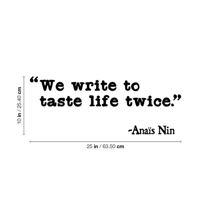 Vinyl Wall Art Decal - We Write To Taste Life Twice - Anais Nin - 10" x 25" - Trendy Inspirational Positive Quote Sticker For Living Room School Classroom Office Coffee Shop Decor 4