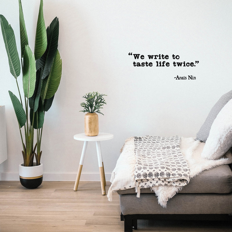 Vinyl Wall Art Decal - We Write To Taste Life Twice - Anais Nin - Trendy Inspirational Positive Quote Sticker For Living Room School Classroom Office Coffee Shop Decor 3