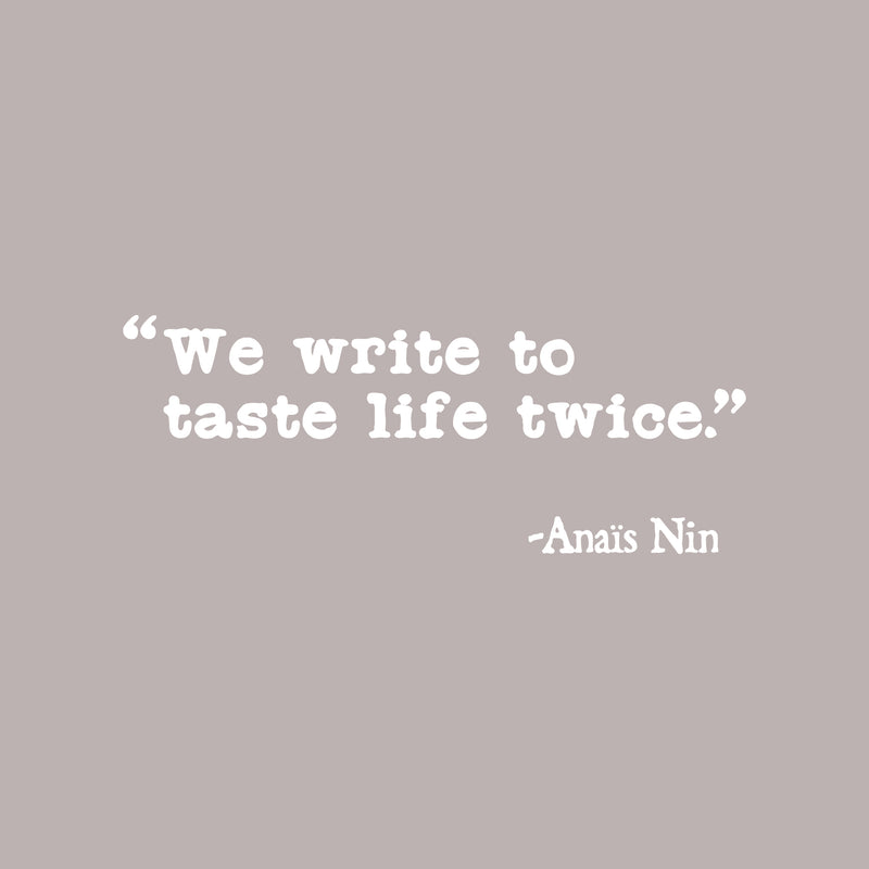 Vinyl Wall Art Decal - We Write To Taste Life Twice - Anais Nin - 10" x 25" - Trendy Inspirational Positive Quote Sticker For Living Room School Classroom Office Coffee Shop Decor 1