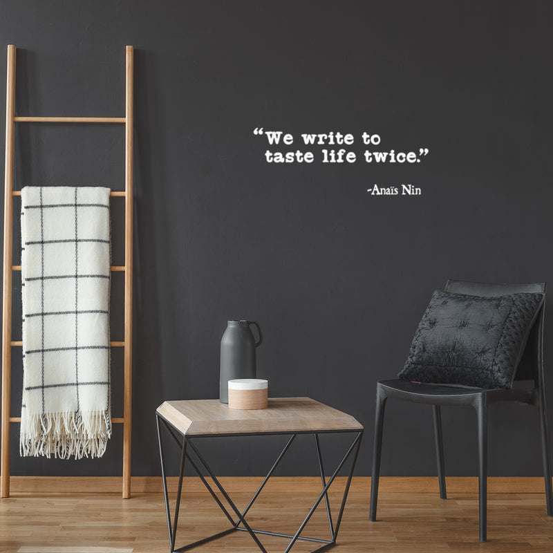 Vinyl Wall Art Decal - We Write To Taste Life Twice - Anais Nin - 10" x 25" - Trendy Inspirational Positive Quote Sticker For Living Room School Classroom Office Coffee Shop Decor 3