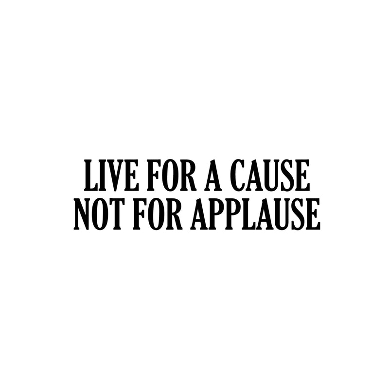 Vinyl Wall Art Decal - Live For A Cause Not For Applause - Trendy Good Vibes Motivational Positive Mind Quote Sticker For Bedroom Kids Room Living Room Playroom Office Classroom Decor 1