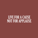 Vinyl Wall Art Decal - Live For A Cause Not For Applause - 7" x 25" - Modern Motivating Fun Optimistic Quote Sticker For Home Closet Living Room School Office Coffee Shop Decor 1
