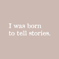 Vinyl Wall Art Decal - I Was Born To Tell Stories - 7" x 25" - Modern Inspiring Positive Quote Sticker For Home Bedroom Closet Living Room School Classroom Office Coffee Shop Decor 1
