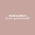 Vinyl Wall Art Decal - You Are Allowed To Love Yourself - 6" x 25" - Modern Motivational Positive Self Love Quote Sticker For Bedroom Closet Home Office Living Room Bathroom Decor 1