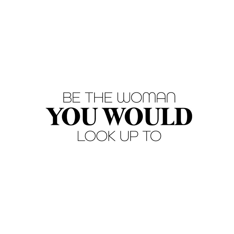 Vinyl Wall Art Decal - Be The Woman You Would Look Up To - 8.5" x 26" - Trendy Inspirational Feminism Quote Sticker For Women Home Bedroom Work Office Living Room Store Decor 1