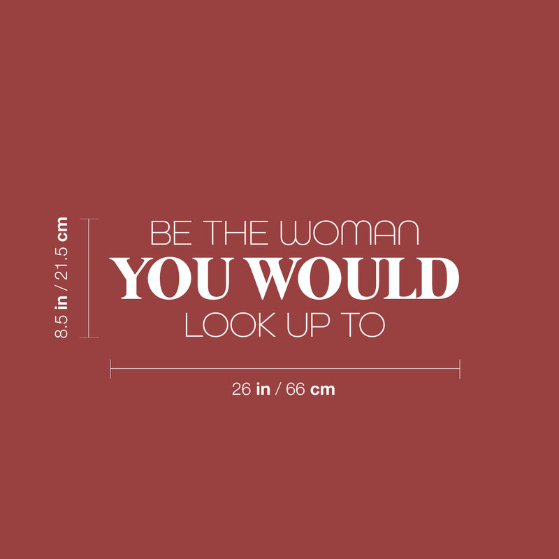 Vinyl Wall Art Decal - Be The Woman You Would Look Up To - 8.5" x 26" - Trendy Inspirational Feminism Quote Sticker For Women Home Bedroom Work Office Living Room Store Decor 4