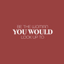 Vinyl Wall Art Decal - Be The Woman You Would Look Up To - 8.5" x 26" - Trendy Inspirational Feminism Quote Sticker For Women Home Bedroom Work Office Living Room Store Decor 1