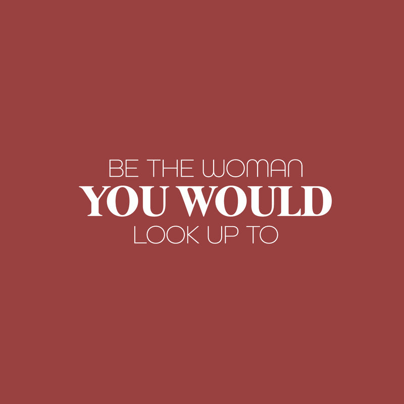 Vinyl Wall Art Decal - Be The Woman You Would Look Up To - 8.5" x 26" - Trendy Inspirational Feminism Quote Sticker For Women Home Bedroom Work Office Living Room Store Decor 1