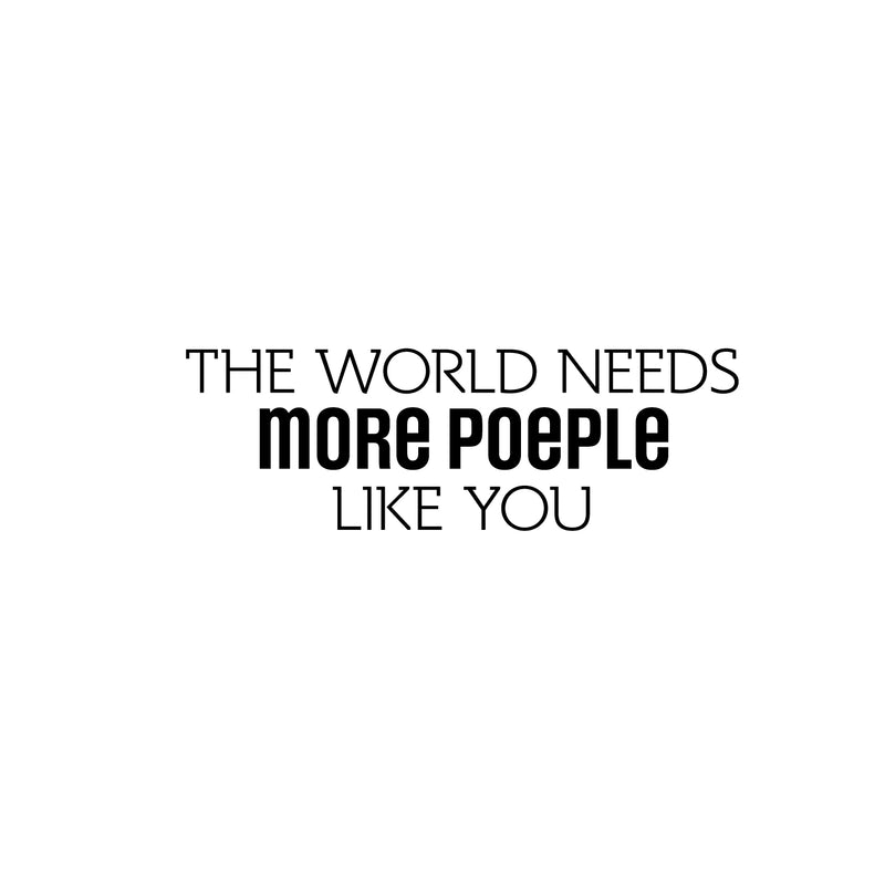 Vinyl Wall Art Decal - The World Needs More People Like You - 8" x 25" - Modern Sarcasm Friendship Quote Sticker For Friends Couple Home Office Bedroom Living Room Decor 1