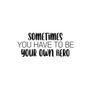 Vinyl Wall Art Decal - Sometimes You Have To Be Your Own Hero - 10.5" x 25" - Motivating Fun Positive Quote Sticker For Home Kids Room Playroom Daycare Classroom Kindergarten Decor 1