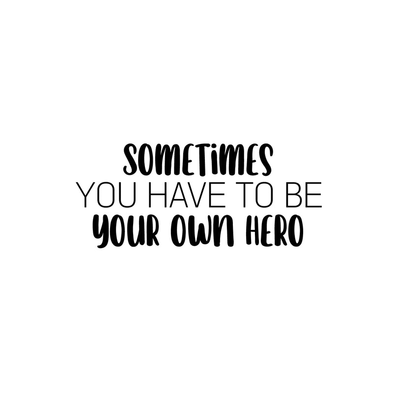 Vinyl Wall Art Decal - Sometimes You Have To Be Your Own Hero - 10.5" x 25" - Motivating Fun Positive Quote Sticker For Home Kids Room Playroom Daycare Classroom Kindergarten Decor 1