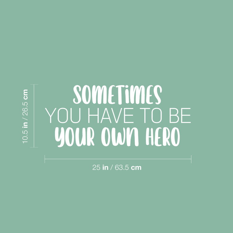 Vinyl Wall Art Decal - Sometimes You Have To Be Your Own Hero - 10.5" x 25" - Motivating Fun Positive Quote Sticker For Home Kids Room Playroom Daycare Classroom Kindergarten Decor 4