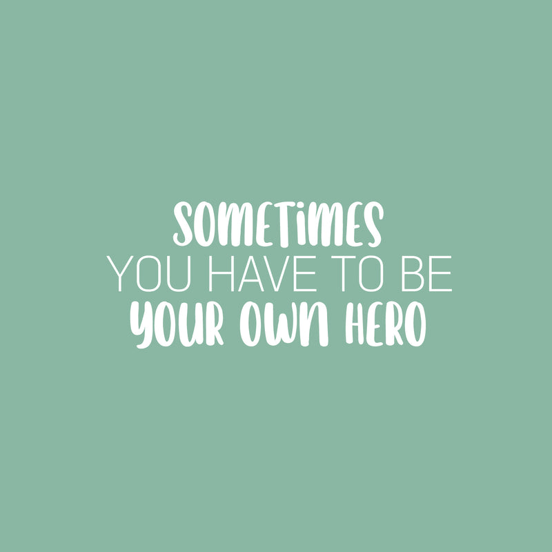 Vinyl Wall Art Decal - Sometimes You Have To Be Your Own Hero - 10.5" x 25" - Motivating Fun Positive Quote Sticker For Home Kids Room Playroom Daycare Classroom Kindergarten Decor 1