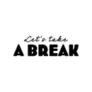 Vinyl Wall Art Decal - Let's Take A Break - 8" x 25" - Trendy Inspirational Quote Sticker For Bedroom Home School Office Living Room Kids Room Playroom Coffee Shop Decor 1