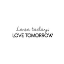 Vinyl Wall Art Decal - Love Today Love Tomorrow - 6.5" x 25" - Magic Nature Modern Inspirational Positive Quote Sticker For Home Office Bedroom Living Room Coffee Shop Decor 1