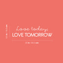Vinyl Wall Art Decal - Love Today Love Tomorrow - 6.5" x 25" - Magic Nature Modern Inspirational Positive Quote Sticker For Home Office Bedroom Living Room Coffee Shop Decor 4